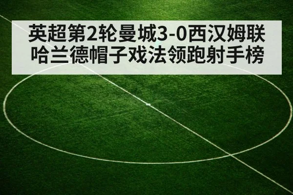 英超第2轮曼城3-0西汉姆联 哈兰德帽子戏法领跑射手榜