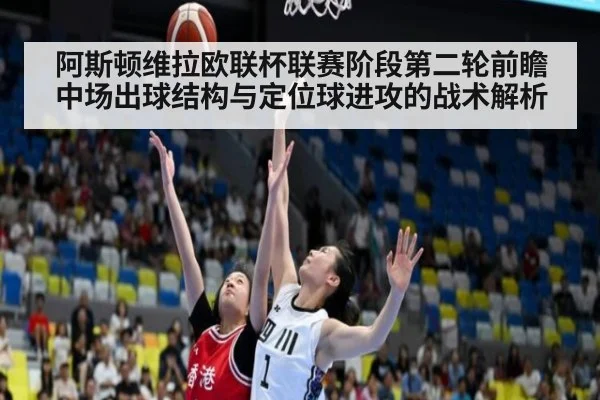 阿斯顿维拉欧联杯联赛阶段第二轮前瞻 中场出球结构与定位球进攻的战术解析