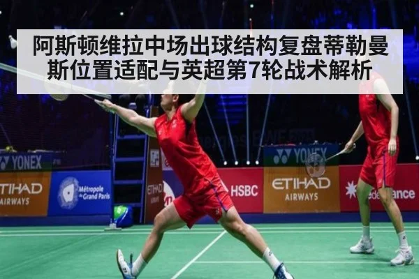 阿斯顿维拉中场出球结构复盘蒂勒曼斯位置适配与英超第7轮战术解析