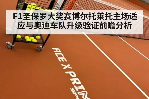F1圣保罗大奖赛博尔托莱托主场适应与奥迪车队升级验证前瞻分析